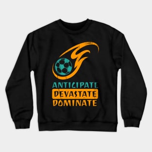 Anticipate Devastate Dominate Soccer Crewneck Sweatshirt